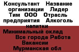 Консультант › Название организации ­ Лидер Тим, ООО › Отрасль предприятия ­ Алкоголь, напитки › Минимальный оклад ­ 20 000 - Все города Работа » Вакансии   . Мурманская обл.,Апатиты г.